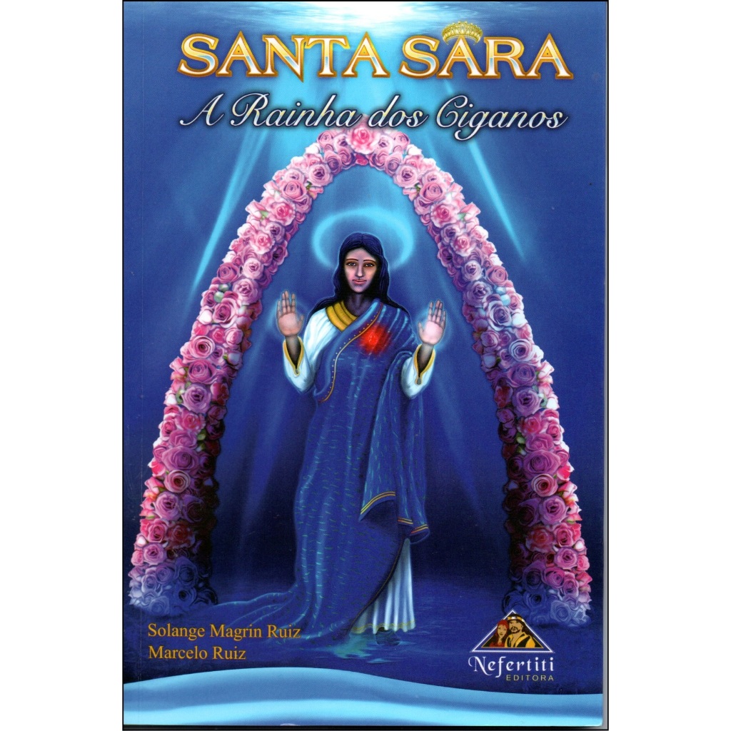 Santa Sara : A Rainha Dos Ciganos - De Solange Magrin Ruiz & Marcelo Ruiz, Pela Nefertiti Editora (2012)