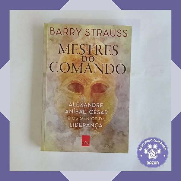 Livro: Mestres do Comando: Alexandre, Aníbal, César e os Gênios da Liderança Autor: Barry Strauss
