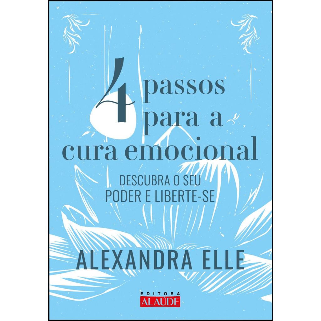 4 Passos Para Cura Emocional: Descubra o seu Poder e Liberte-se