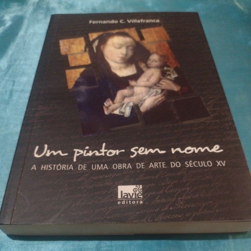 Um Pintor sem Nome (A História de uma Obra de Arte do século XV) Fernando C Villafranca