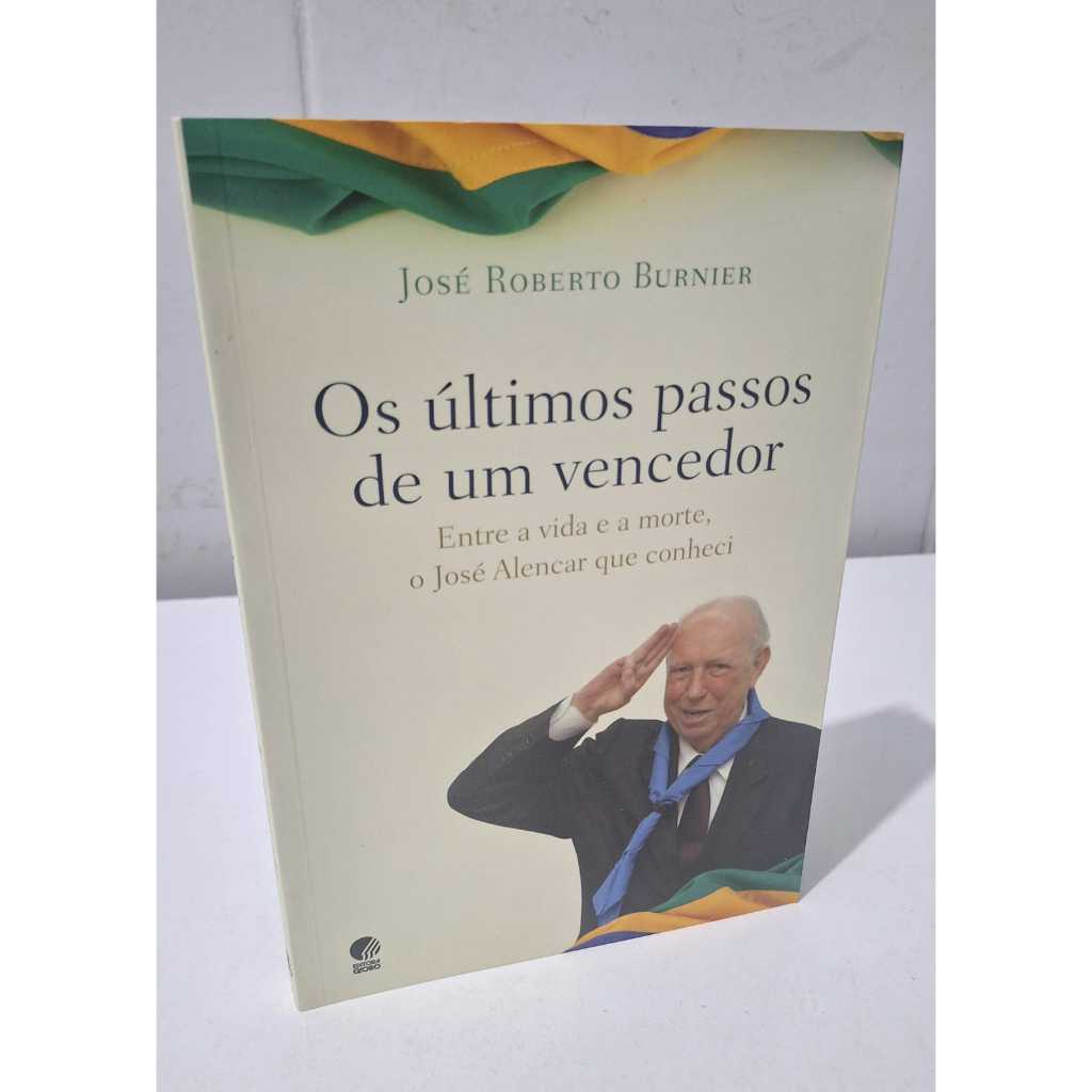 Os Últimos Passos de um Vencedor Entre a vida e a morte o José Alencar que conheci José R. Burnier