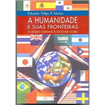 Livro -  A Humanidade e Suas Fronteiras - Eduardo Felipe P. Matias - Editora: Paz e Terra Ano: 2005