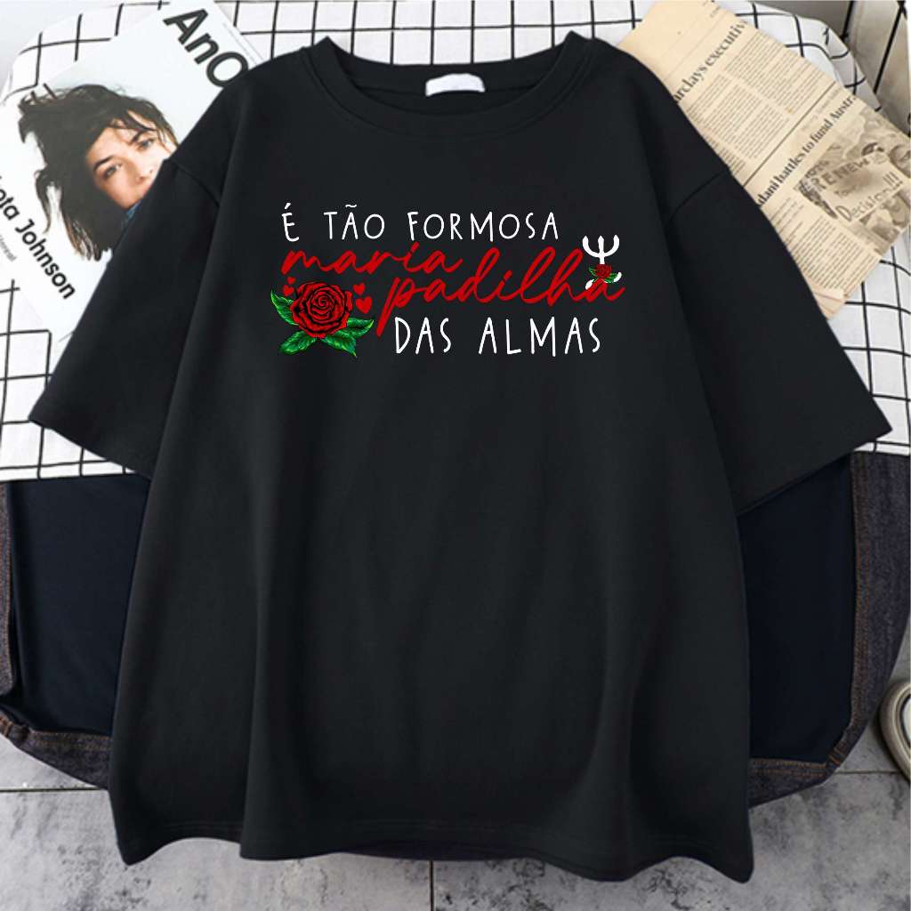 Camiseta É Tão Formosa Maria Padilha Das Almas Umbanda Camdonble Pomba Gira Exu Unissex