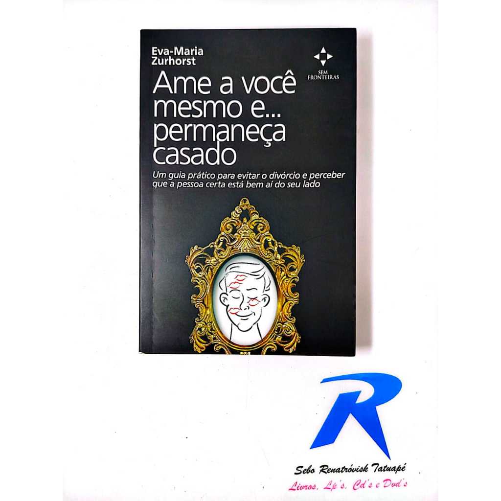 Ame a Você Mesmo e... Permaneça Casado - Editora: Sem fronteiras - Eva maria Zurhorst