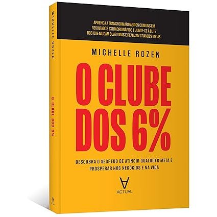 Livro O Clube dos 6%: Descubra o Segredo de Atingir Qualquer Meta e Prosperar nos Negócios e na Vida