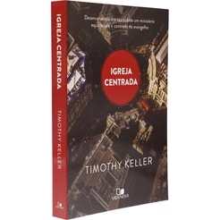 Igreja Centrada – Timothy Keller – Evangelho, Cultura e Missão em Harmonia