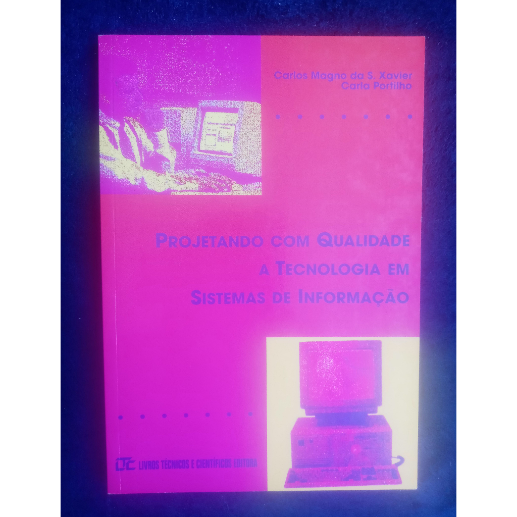 Livro - Projetando Com Qualidade a Tecnologia em Sistemas de Informação (Carlos Xavier & Carla Portilho)