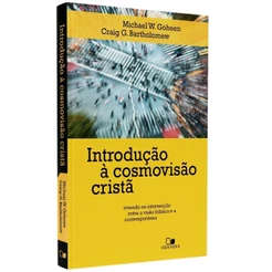 Introdução à Cosmovisão Cristã - Michael W. Goheen e Craig G. Bartholomew