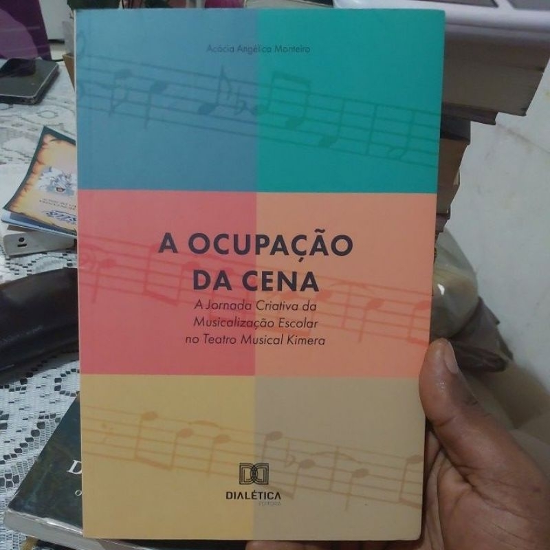 Livro - A Ocupação da Cena A Jornada Criativa da Musicalização Escolar no Teatro Musical Kimera Acácia Angélica Monteiro