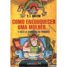 Livro Como Enlouquecer Uma Mulher, e Fazê-la Subir Pelas Paredes - Y. I. Hatem
