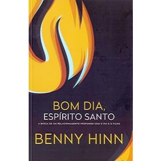 Bom dia, espírito santo: A busca de um relacionamento profundo com o pai e o filho-Benny Hinn
