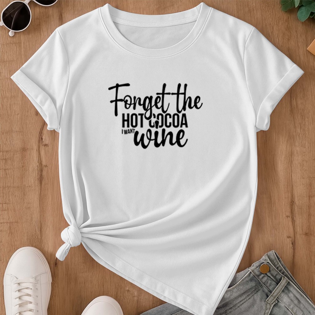 Camiseta estampada - Forget the hot... | Esqueça o chocolate quente, eu quero vinho | blusa feminina 100% algodão