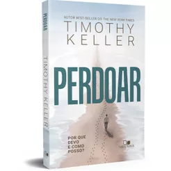 Perdoar - Por Que Devo e Como Posso? - Timothy Keller