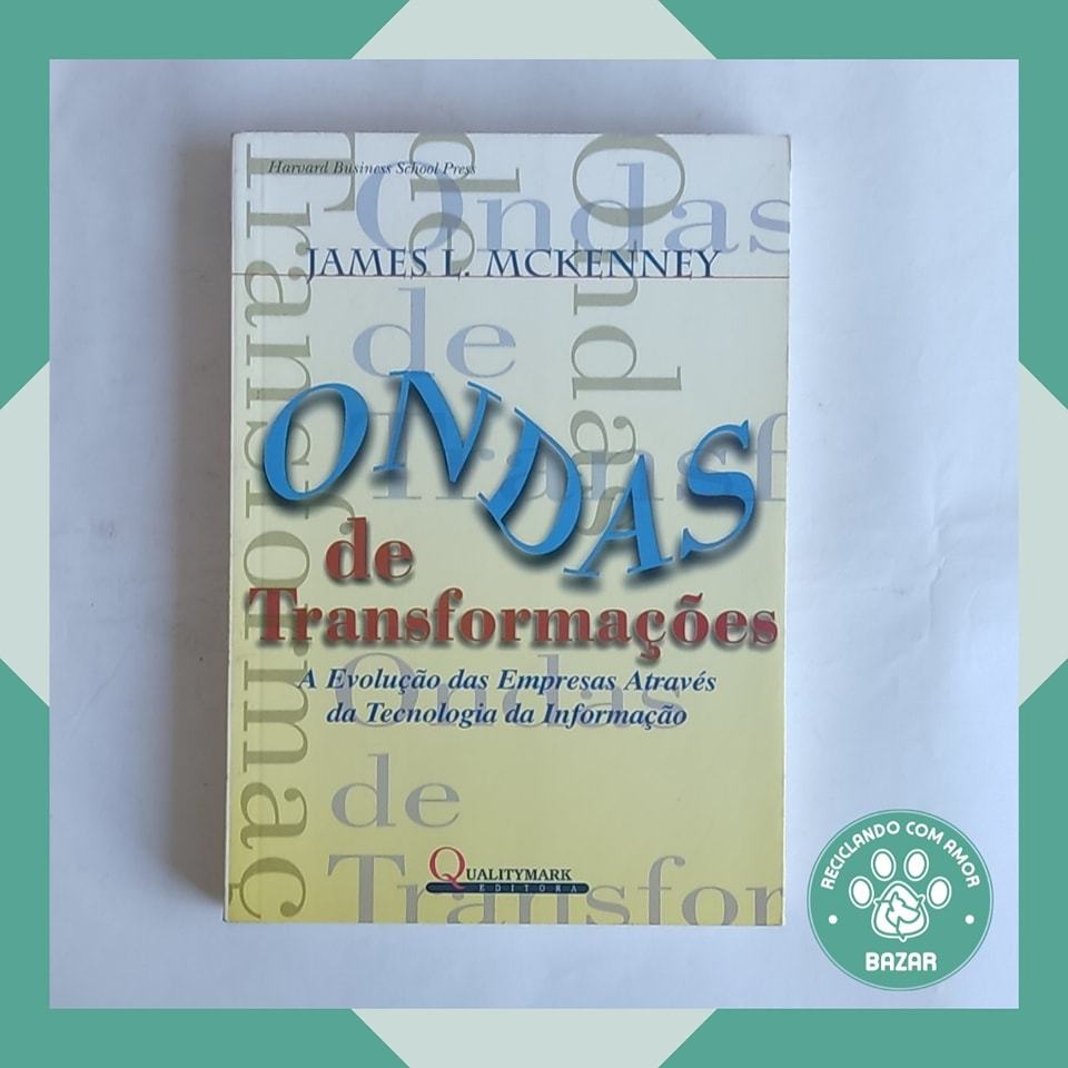 Livro: Ondas de Transformação: A Evolução das Empresas Através da Tecnologia da Informação Autor: James L. McKenney