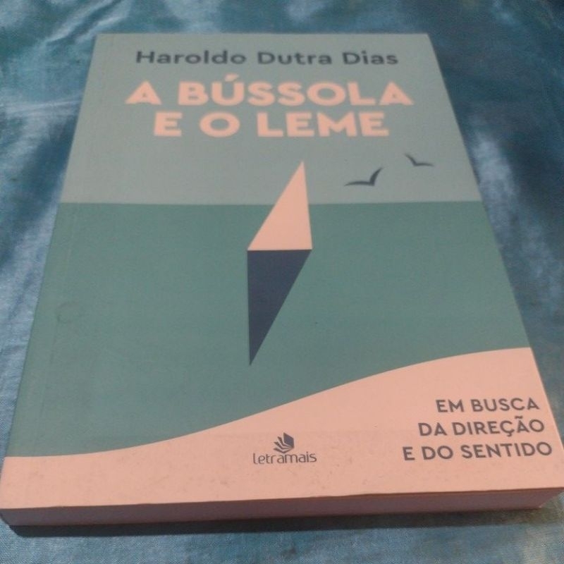 A Bússola e o Leme - (em busca da da direção e do sentido )  Haroldo Dutra Dias