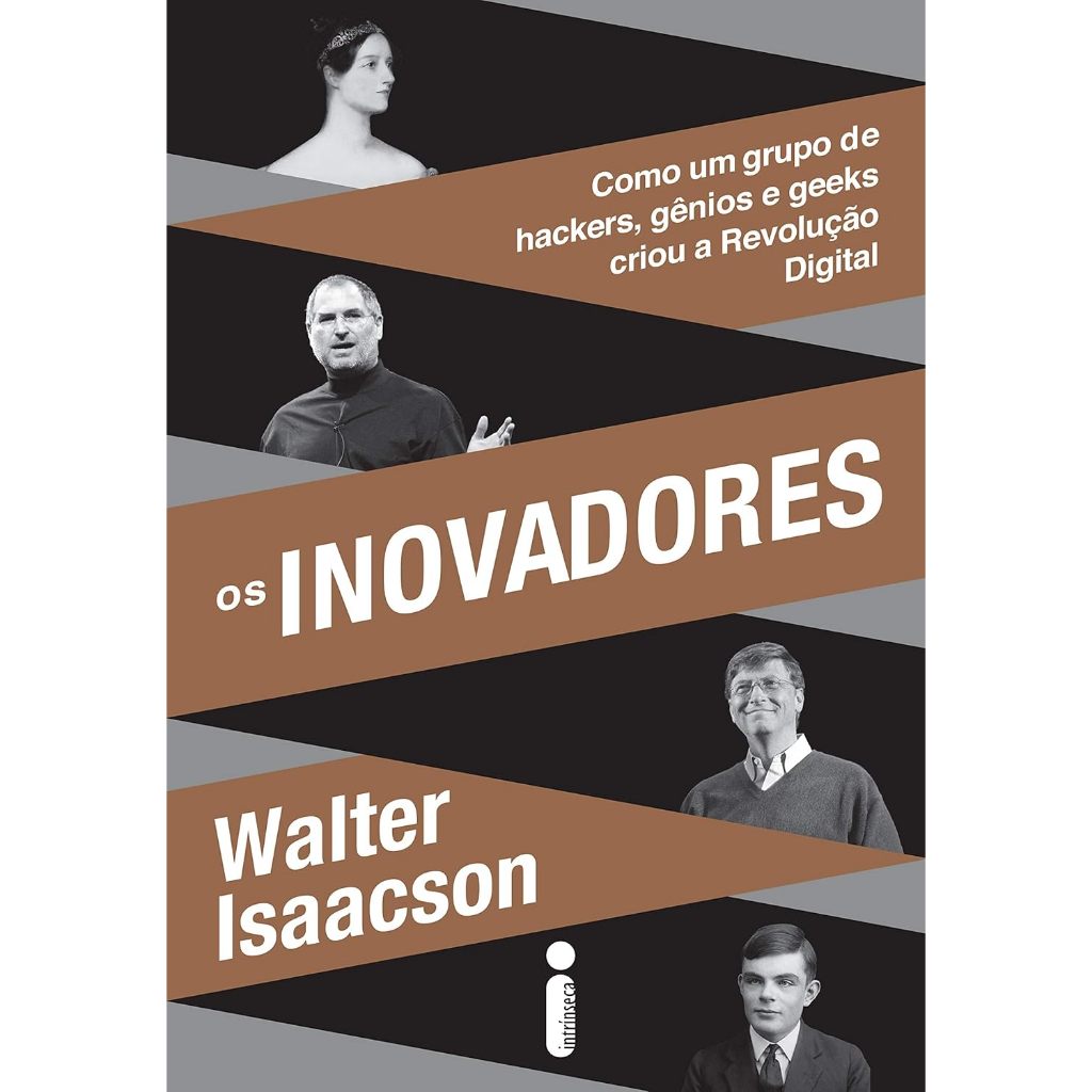 Os Inovadores: Como um Grupo de Hackers, Gênios e Geeks Criou a Revolução Digital - Walter Isaacson