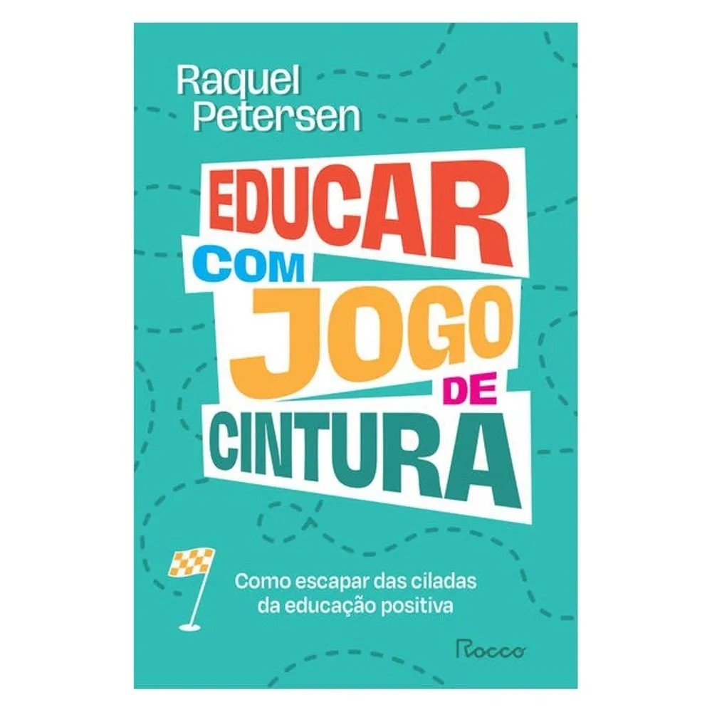 LIVRO EDUCAR COM JOGO DE CINTURA - COMO ESCAPAR DAS CILADAS DA EDUCAÇÃO POSITIVA