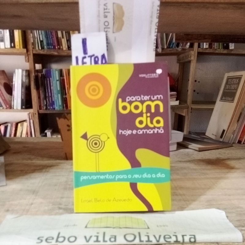 Para Ter Um Bom Dia Hoje e Amanhã Pensamentos Para o Seu Dia a Dia - Israel Belo de Azevedo