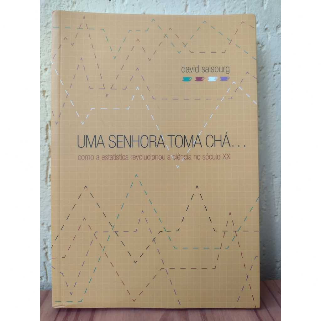 Uma Senhora toma Chá... - Como a estatística revolucionou a ciência no século XX - David Salsburg