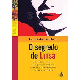 O segredo de Luísa - Uma idéia, uma paixão e um plano de negócios: como nasce o empreendedor e se cria uma empresa