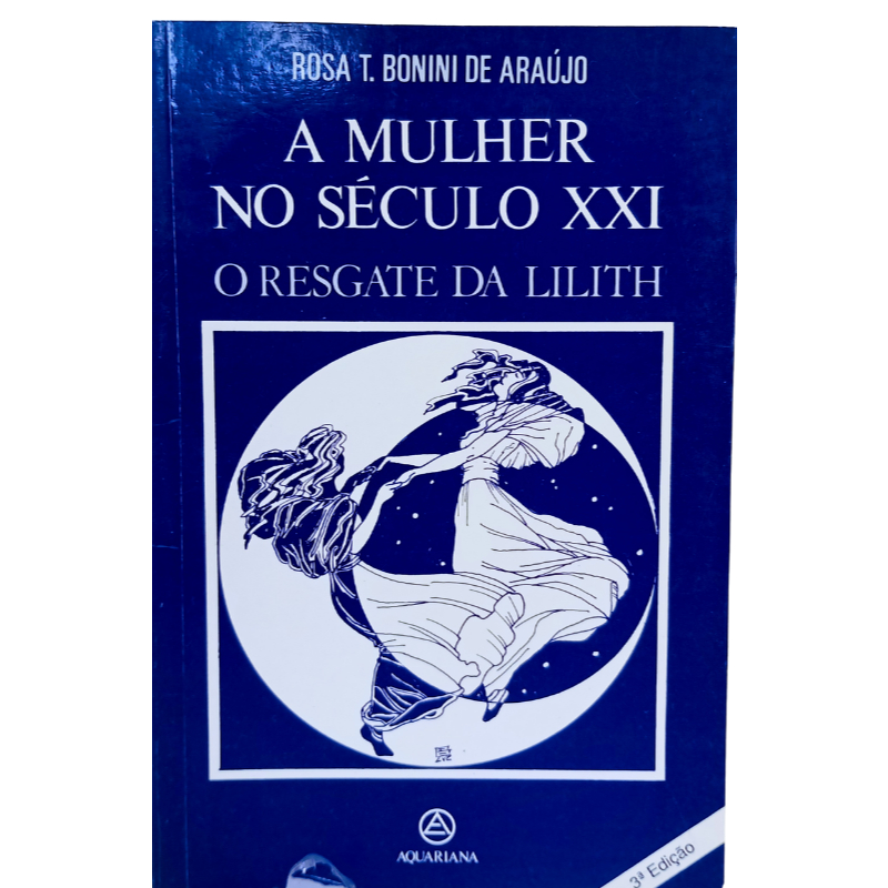 A Mulher no século XXI O Resgate da Lilith	Rosa T Bonini de Araújo