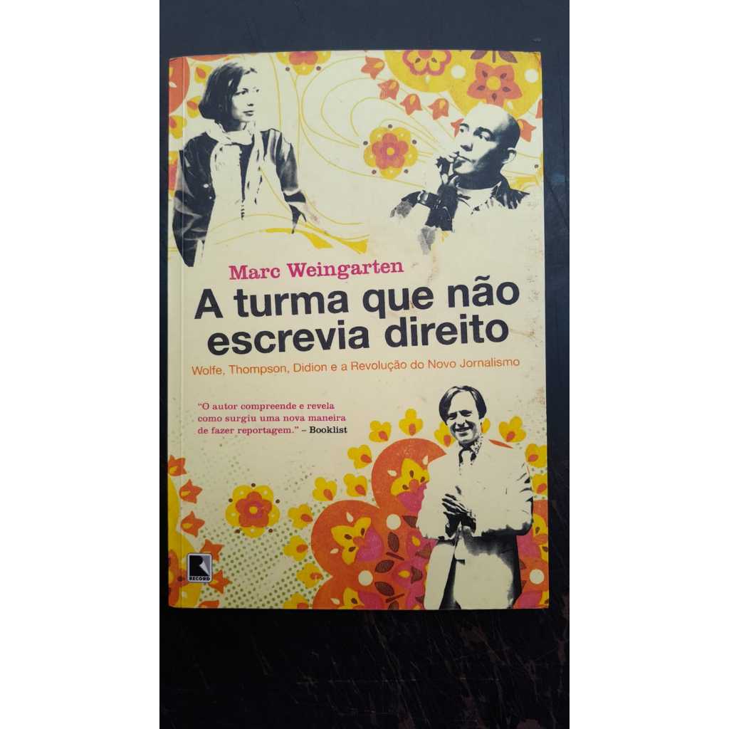 A Turma Que Não Escrevia Direito - Wolfe, Thompson, Didion e a revolução do novo jornalismo