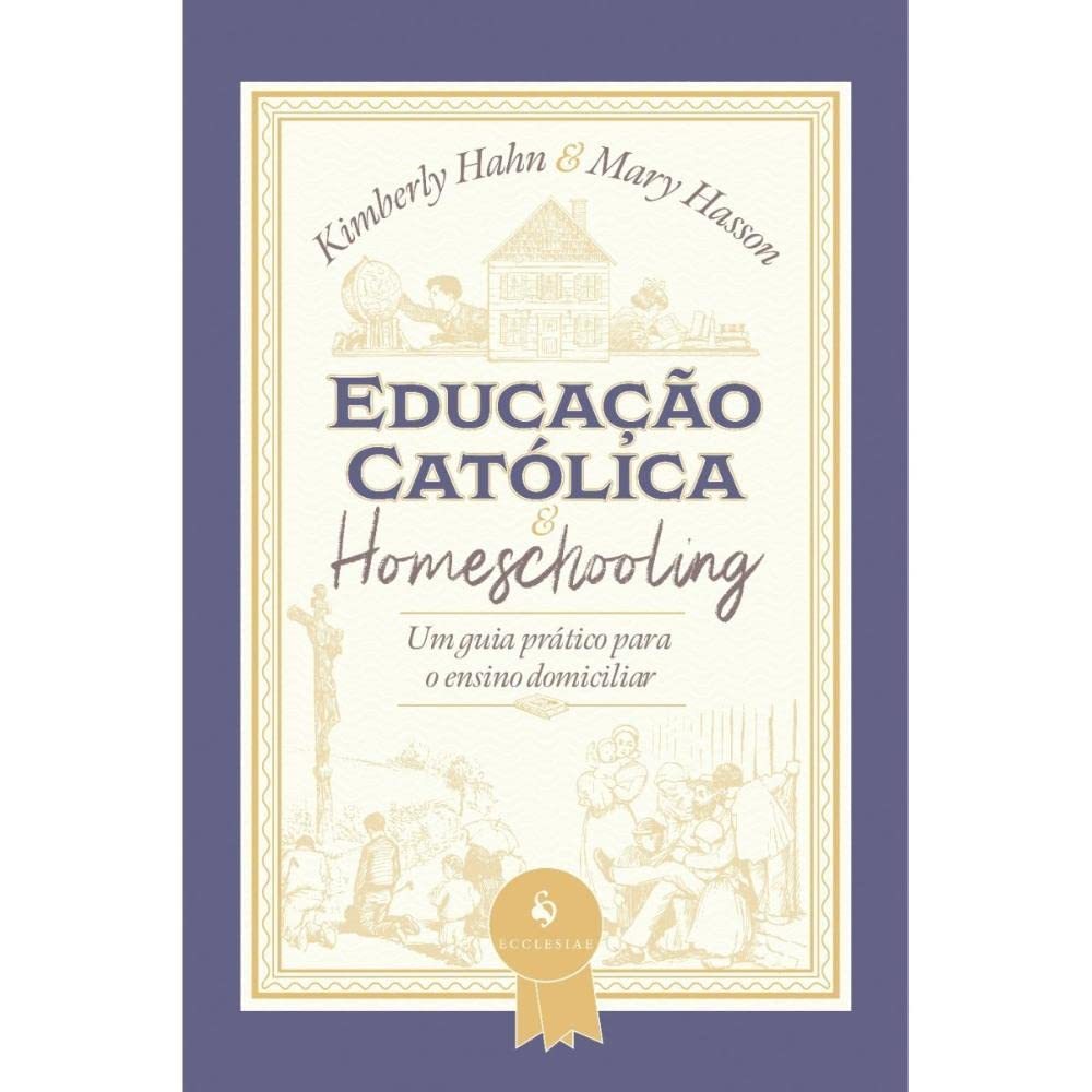 Educação Católica e Homeschooling: Um Guia Prático para o Ensino Domiciliar - Kimberly Hahn-SEMINOVO