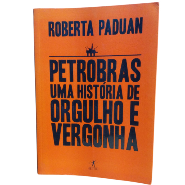 Petrobras: Uma História De Orgulho E Vergonha - Roberta Paduan