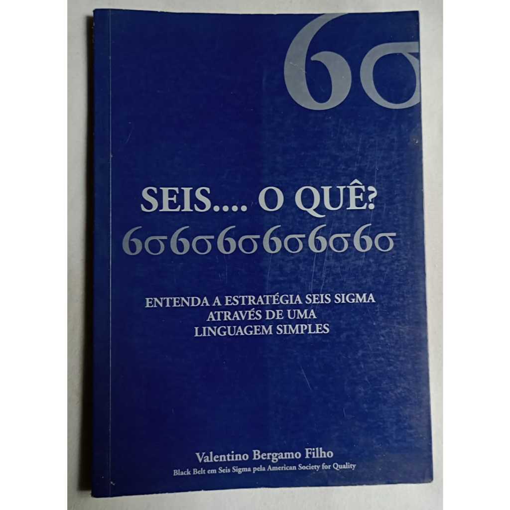 Seis ... O Quê ? Entenda A Estratégia Seis Sigma - Valentino Bergamo Filho