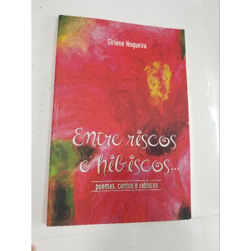 Livro: Entre riscos e Hibiscos, Poemas contos e rabiscos - Sirlene Nogueira