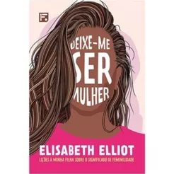 Livro Deixe-me ser Mulher - ELISABETH ELLIOT