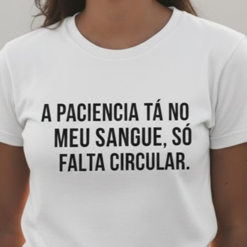 TSHIRT BLUSA FIO 30 PREMIUM FEMININA HUMOR A PACIENCIA TÁ NO MEU SANGUE SÓ FALTA CIRCULAR P M G