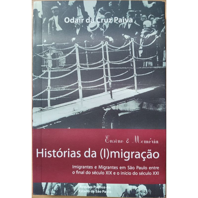 Histórias da (I)migração. Imigrantes e Migrantes em São Paulo entre final séc XIX e início séc XXI - Odair da Cruz Paiva