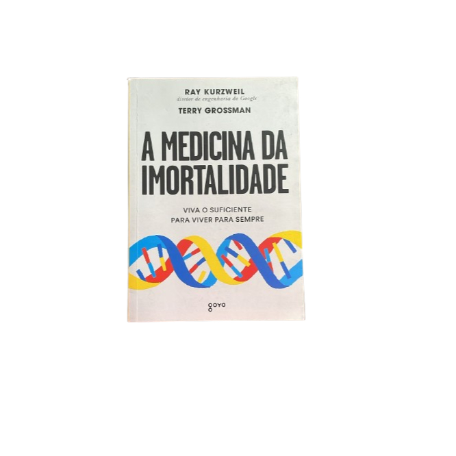 A medicina da imortalidade: Viva o suficiente para viver para sempre -  Ray Kurzweil