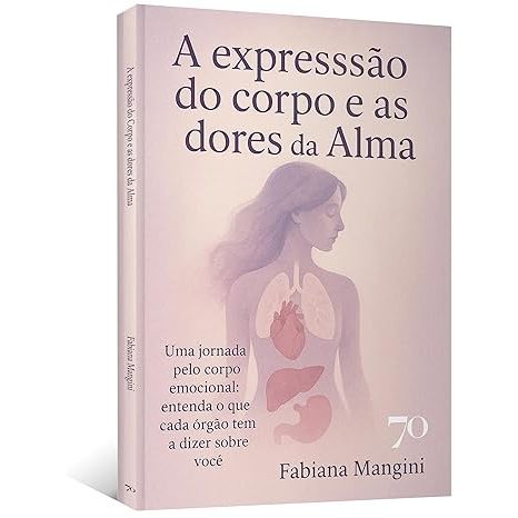 Livro A expressão do corpo e as dores da alma: uma jornada pelo corpo emocional: