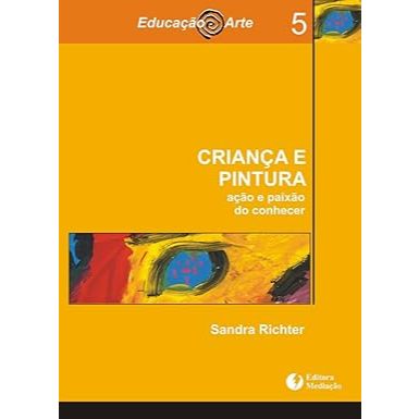 Crianca E Pintura - Ação e paixão do conhecer