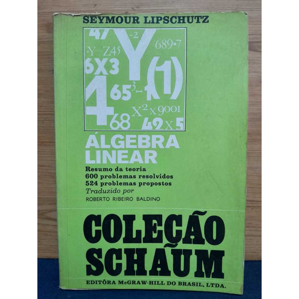 ÁLGEBRA LINEAR AUTOR: SEYMOUR LIPSCHUTZ EDITORA: MCGRAW-HILL DO BRASIL, LTDA. ANO DE PUBLICAÇÃO: 1971 BOM ESTADO GERAL C