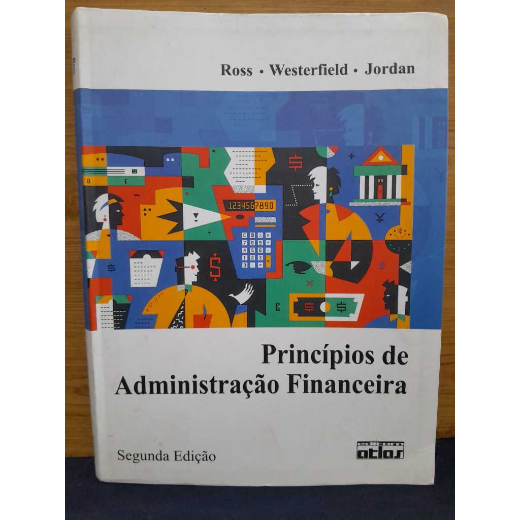 PRINCÍPIOS DE ADMINISTRAÇÃO FINANCEIRA AUTORES: ROSS • WESTERFIELD • JORDAN EDITORA: ATLAS ISBN: 85-224-2606-6 BOM ESTAD