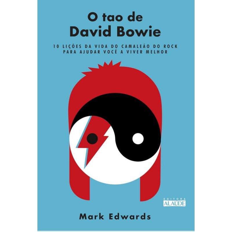 O tao de David Bowie: 10 Lições da Vida do Camaleão do Rock Para Ajudar Você a Viver Melhor - Mark Edwards