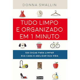 Tudo Limpo e Organizado em 1 Minuto de Donna Smallin