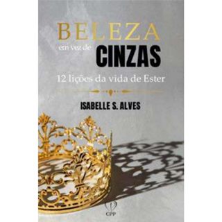 Beleza em Vez de Cinzas | 12 liçoes da vida de Ester | Isabelle S. Alves em Oferta na Shopee