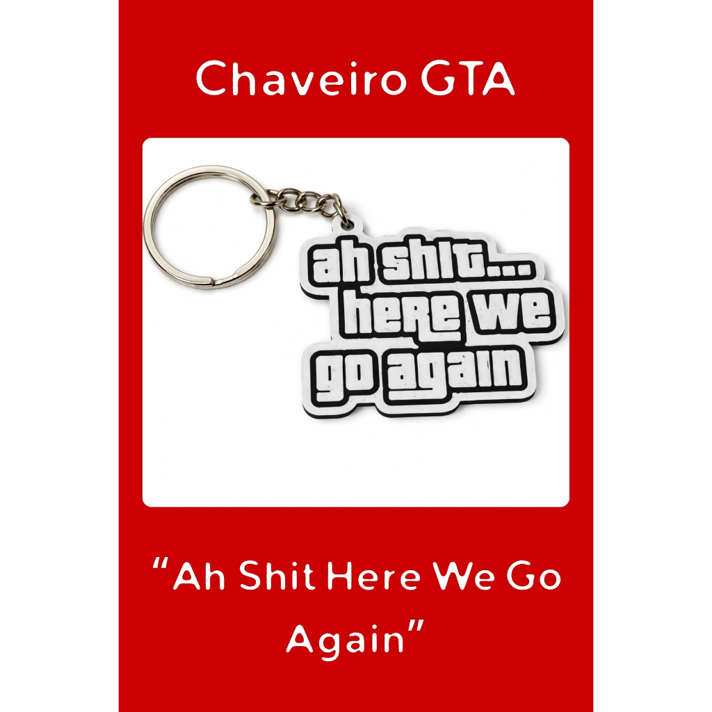 [O MAIS BARATO+ENVIO RÁPIDO!] Chaveiro GTA - "Ah Shit Here We Go Again" - San Andreas - GTA 5/6 - 3D