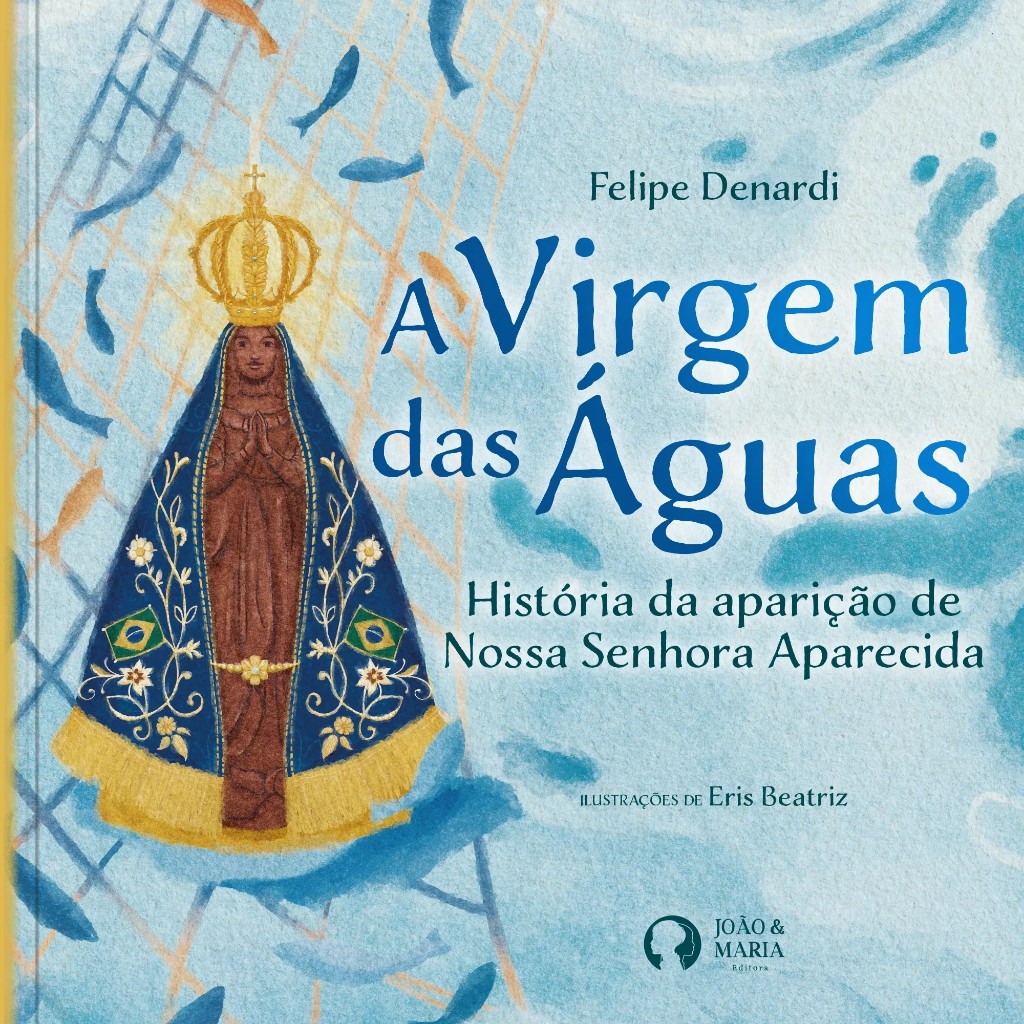Livro A Virgem das Águas | História de Nossa Senhora Aparecida Infantil | Padroeira do Brasil | Felipe Denardi | Fé e Cu