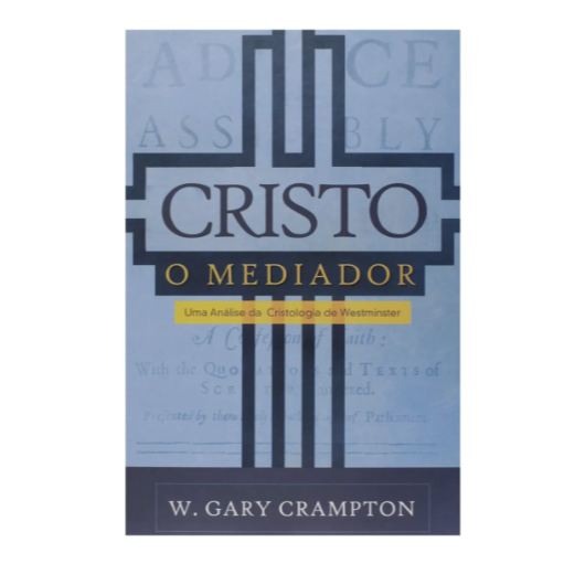Livro Cristo; O Mediador | W. Gary Crampton: Uma Análise Da Cristologia De Westminster, De W. Gary Crampton. Editora Mon