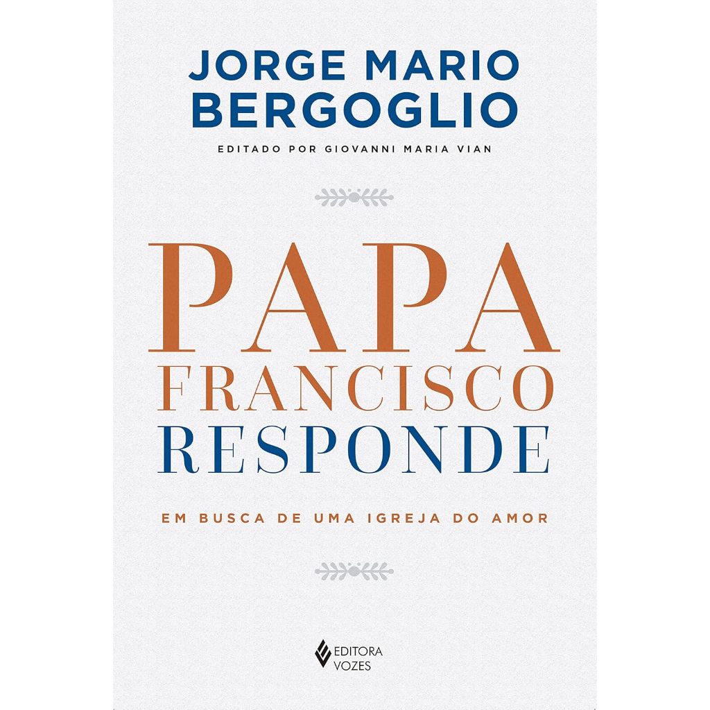 Papa Francisco Responde: Em Busca de Uma Igreja do Amor - Jorge Mario Bergoglio