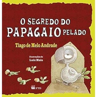 O segredo do papagaio pelado Tiago De Melo Andrade e Luiz Maia