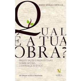 LIVRO QUAL É A TUA OBRA? INQUIETAÇÕES PROPOSITIVAS SOBRE GESTÃO, LIDERANÇA E ÉTICA, DE MÁRIO SÉRGIO CORTELLA, ED. VOZES