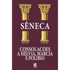 Consolações A Elvia, Marcia e Polibio - Sêneca
