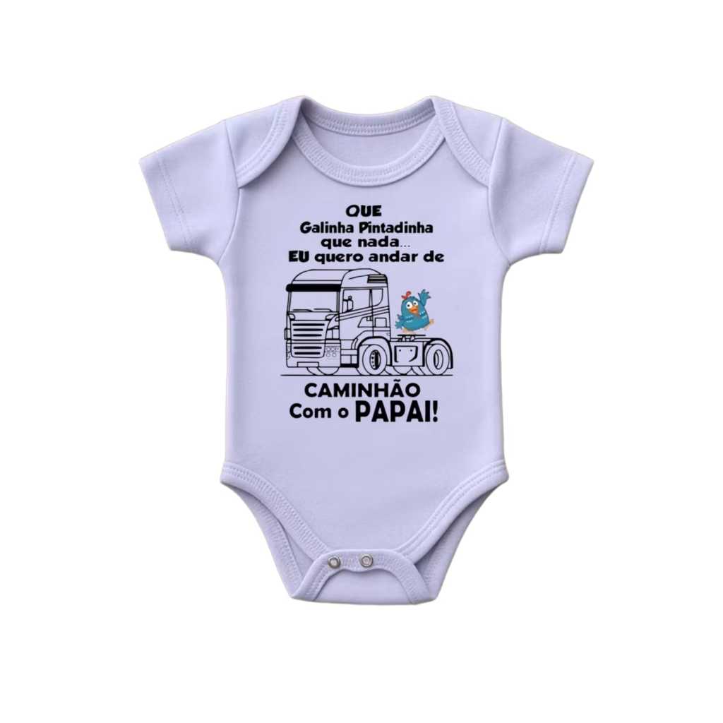 BODY BEBE CAMINHONEIRO COM O PAPAI - QUE GALINHA PINTADINHA QUE NADA, QUE QUERO ANDAR DE CAMINHÃO COM O PAPAI