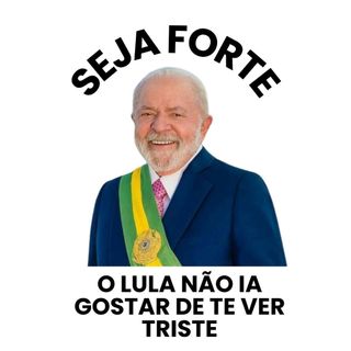 Ima de geladeira Lula - Imã Lula Presidente - Seja Forte O Lula Não ia Gostar de te Ver Triste